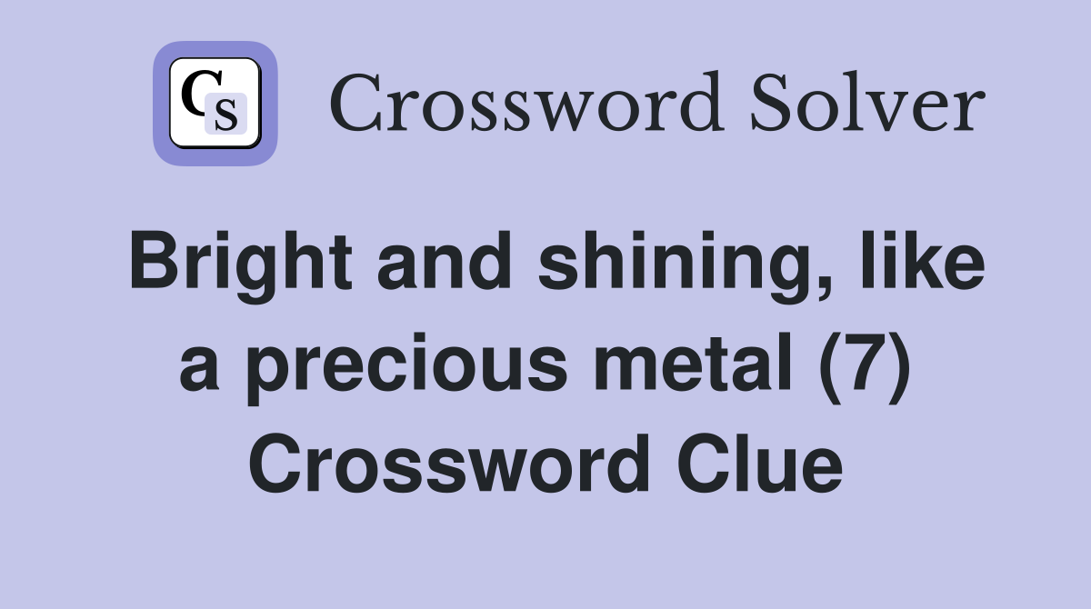 Bright and shining, like a precious metal (7) Crossword Clue