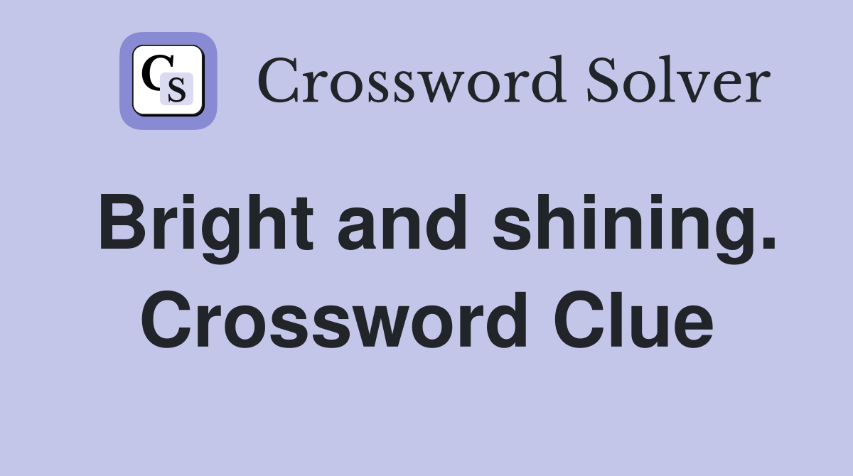 Bright and shining. Crossword Clue