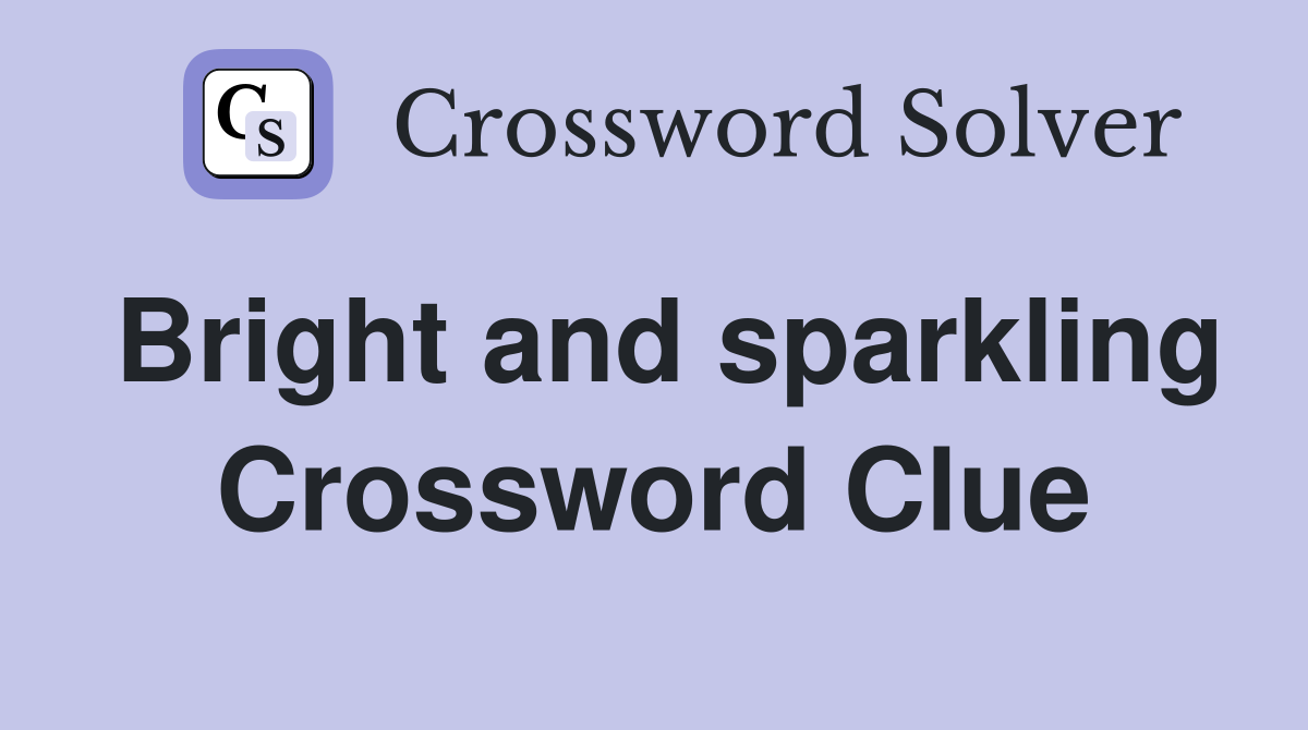 Bright and sparkling Crossword Clue