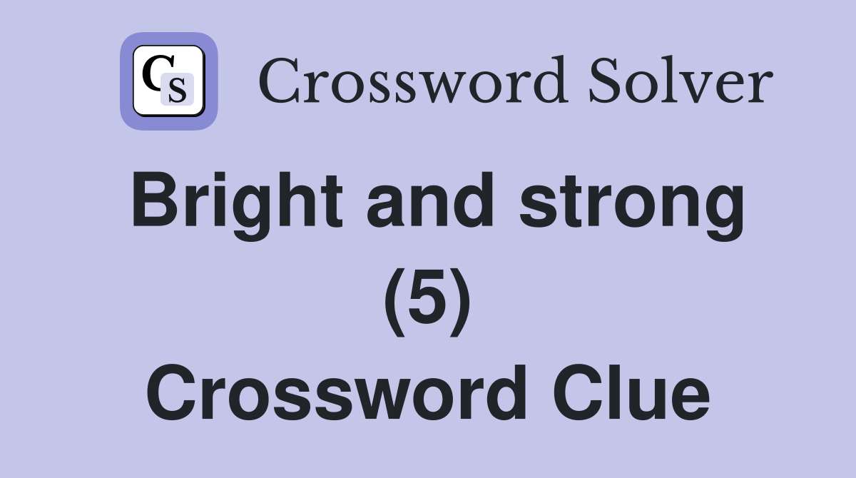 Bright and strong (5) Crossword Clue