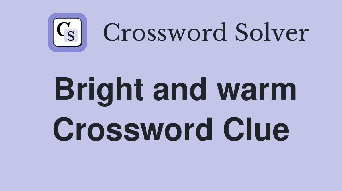 Bright and warm Crossword Clue
