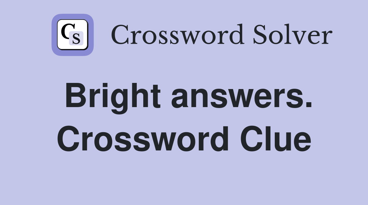 Bright answers. Crossword Clue