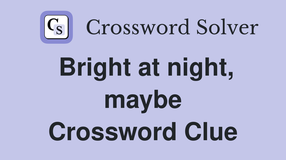 Bright at night, maybe Crossword Clue