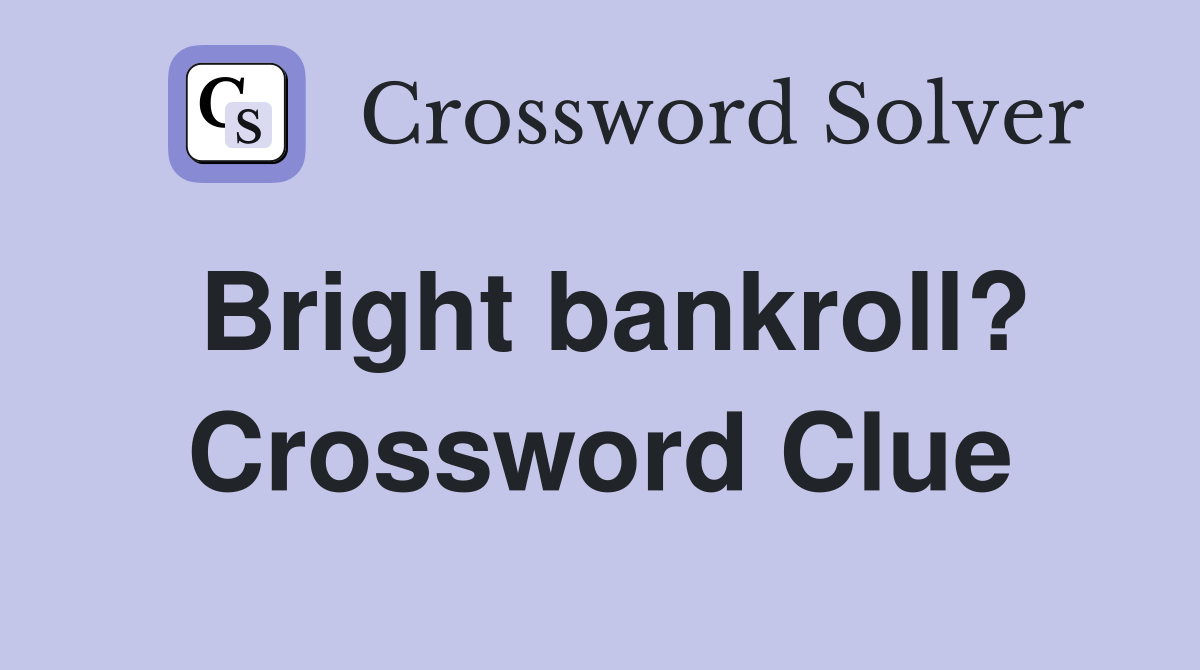 Bright bankroll? Crossword Clue