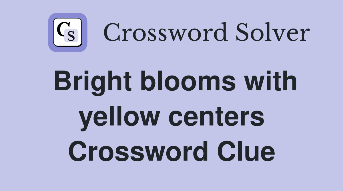 Bright blooms with yellow centers Crossword Clue