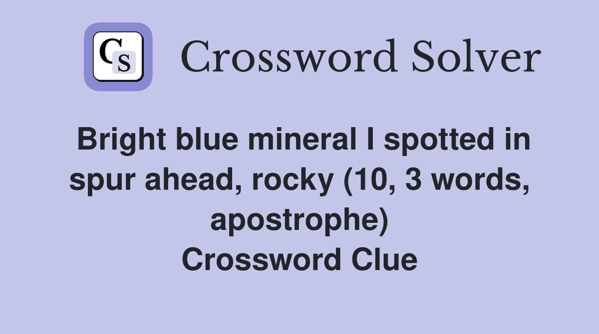Bright blue mineral I spotted in spur ahead, rocky (10, 3 words, apostrophe) Crossword Clue