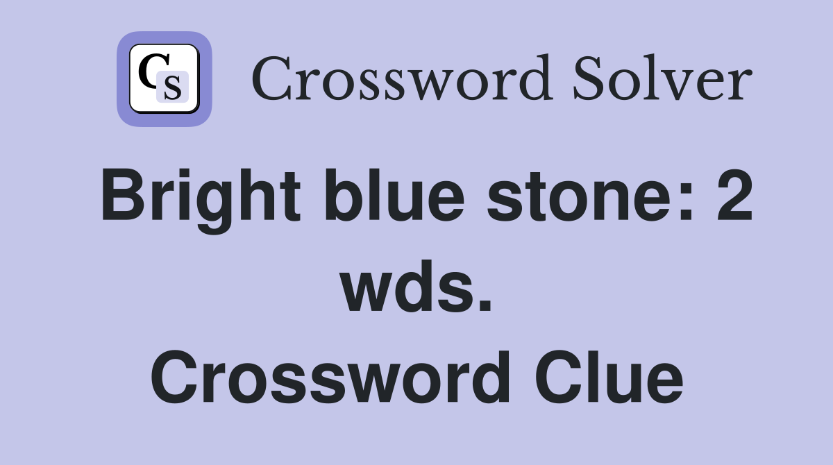Bright blue stone: 2 wds. Crossword Clue