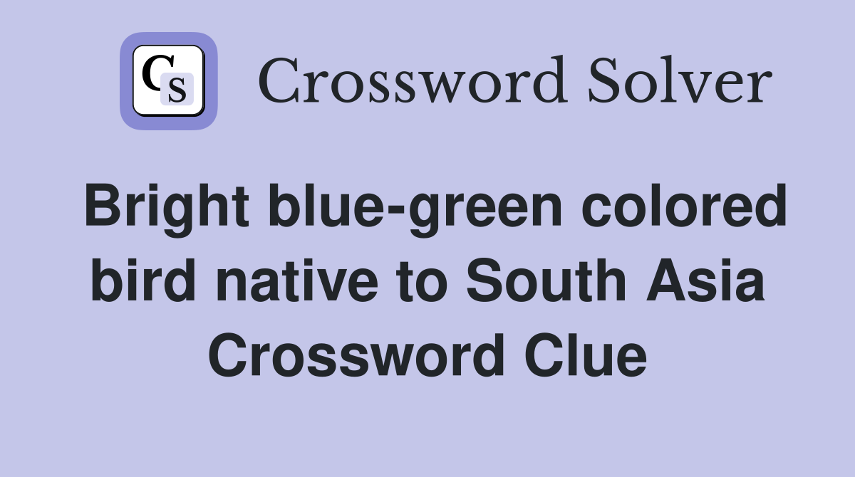 Bright blue-green colored bird native to South Asia Crossword Clue