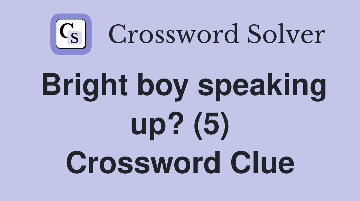 Bright boy speaking up? (5) Crossword Clue