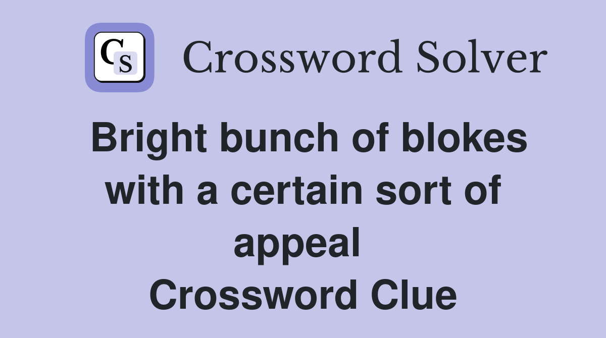 Bright bunch of blokes with a certain sort of appeal  Crossword Clue