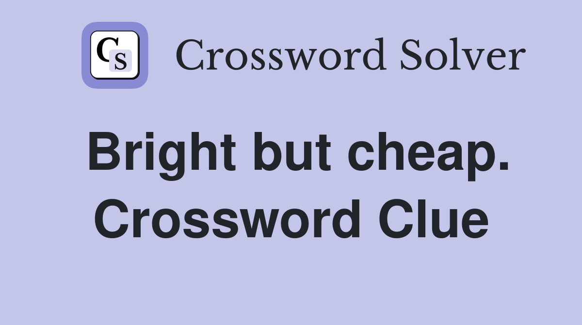 Bright but cheap. Crossword Clue