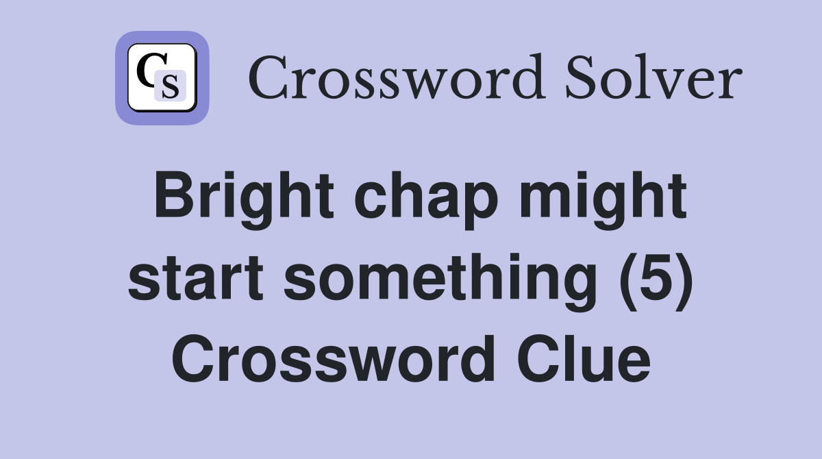 Bright chap might start something (5) Crossword Clue