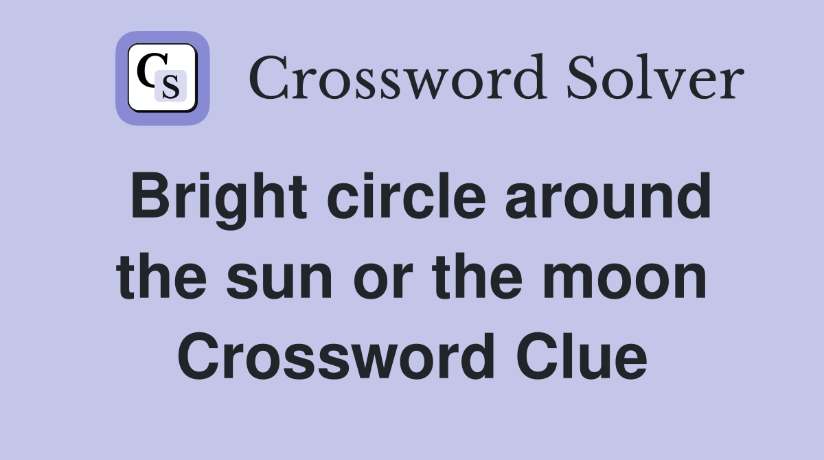Bright circle around the sun or the moon Crossword Clue