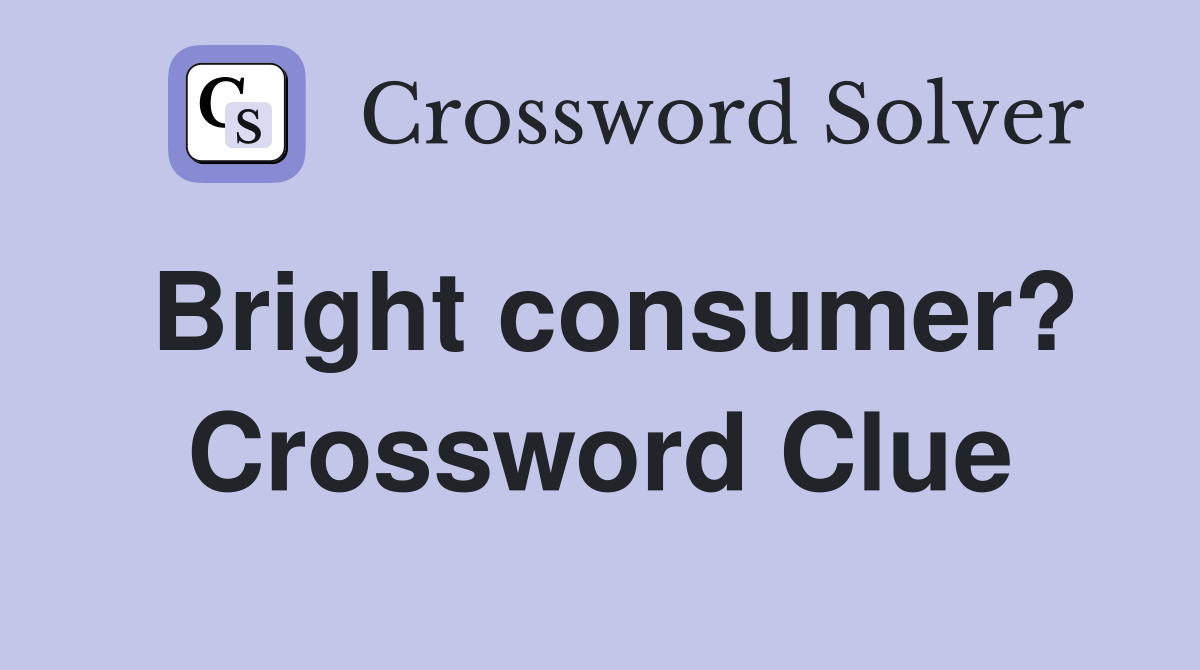 Bright consumer? Crossword Clue