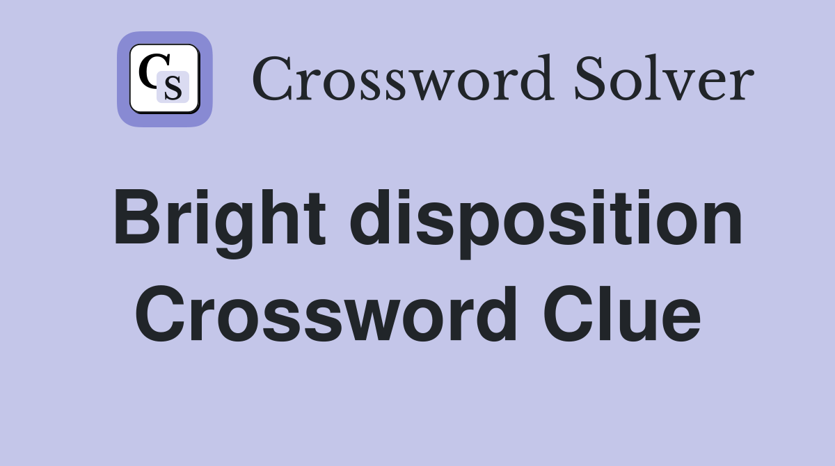 Bright disposition Crossword Clue