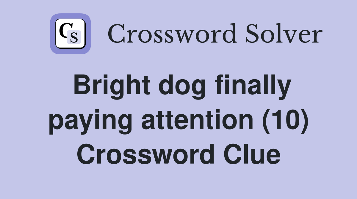 Bright dog finally paying attention (10) Crossword Clue