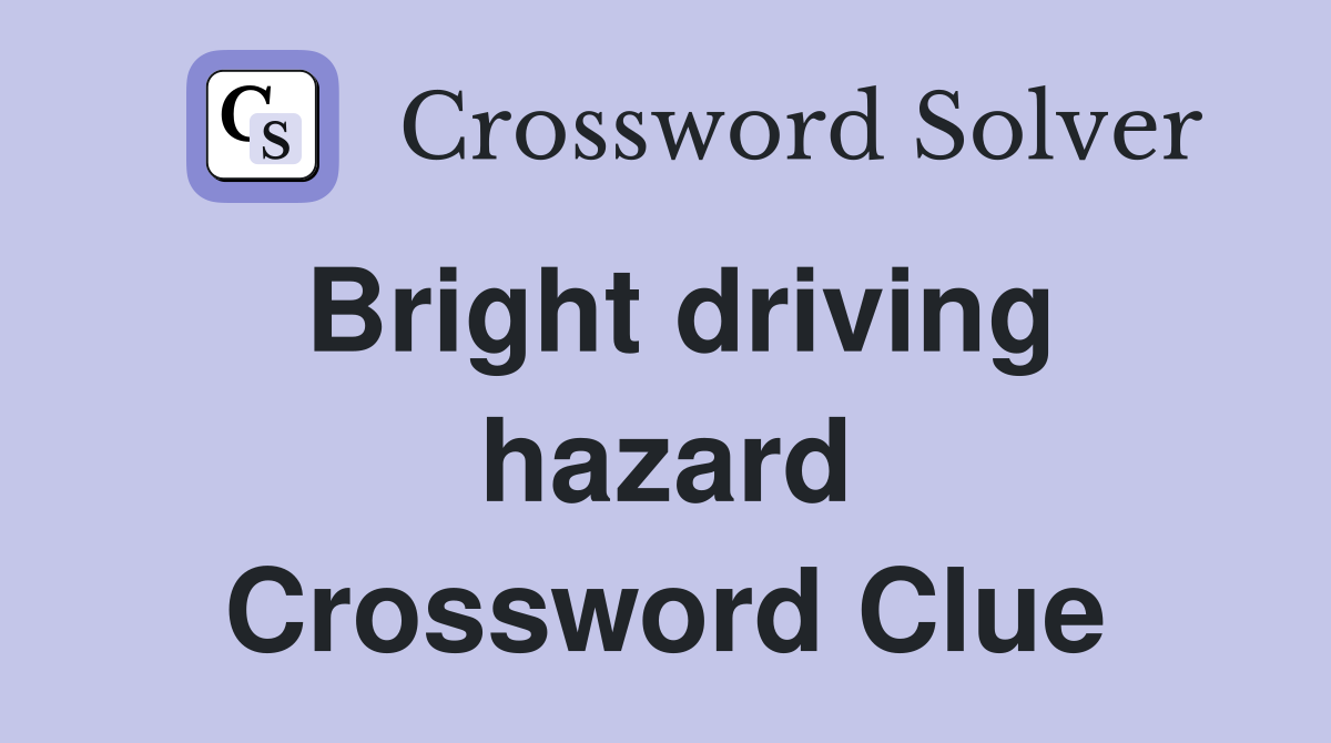 Bright driving hazard Crossword Clue