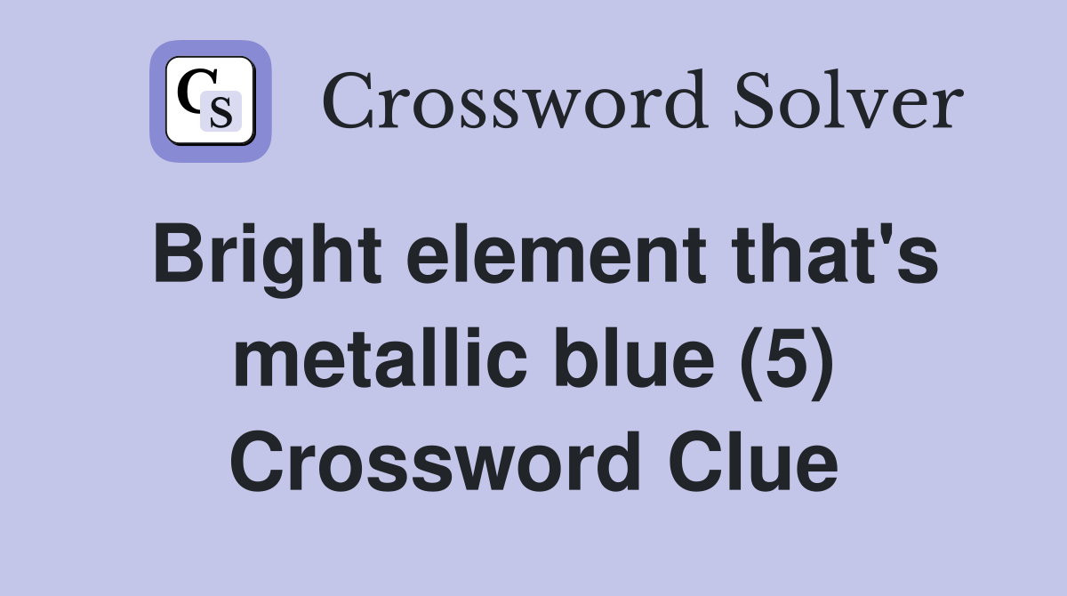 Bright element that's metallic blue (5) Crossword Clue