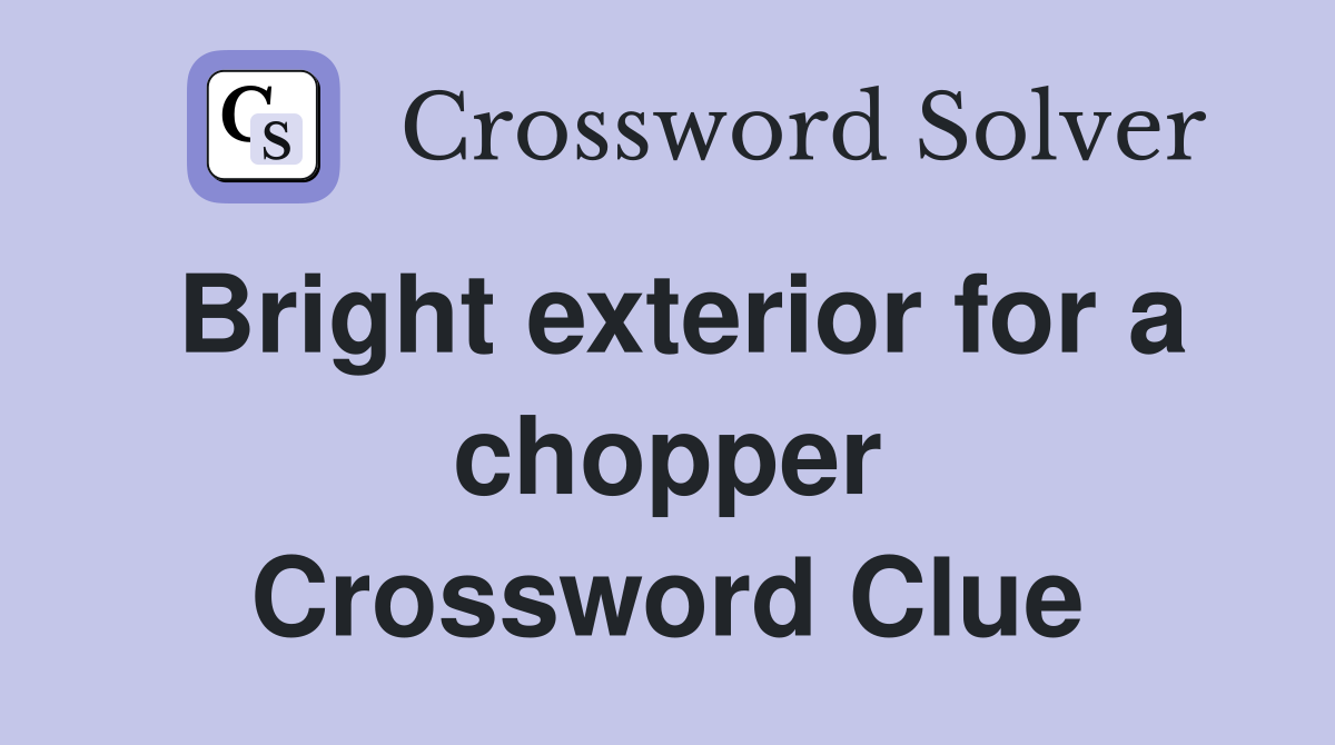 Bright exterior for a chopper Crossword Clue