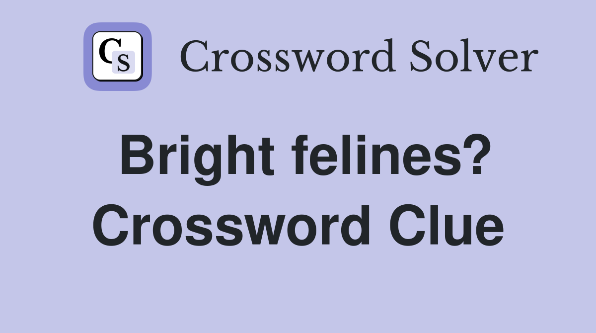 Bright felines? Crossword Clue