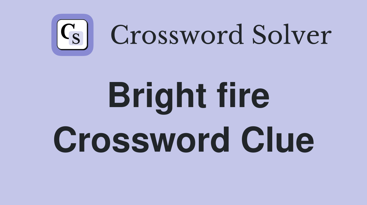 Bright fire Crossword Clue