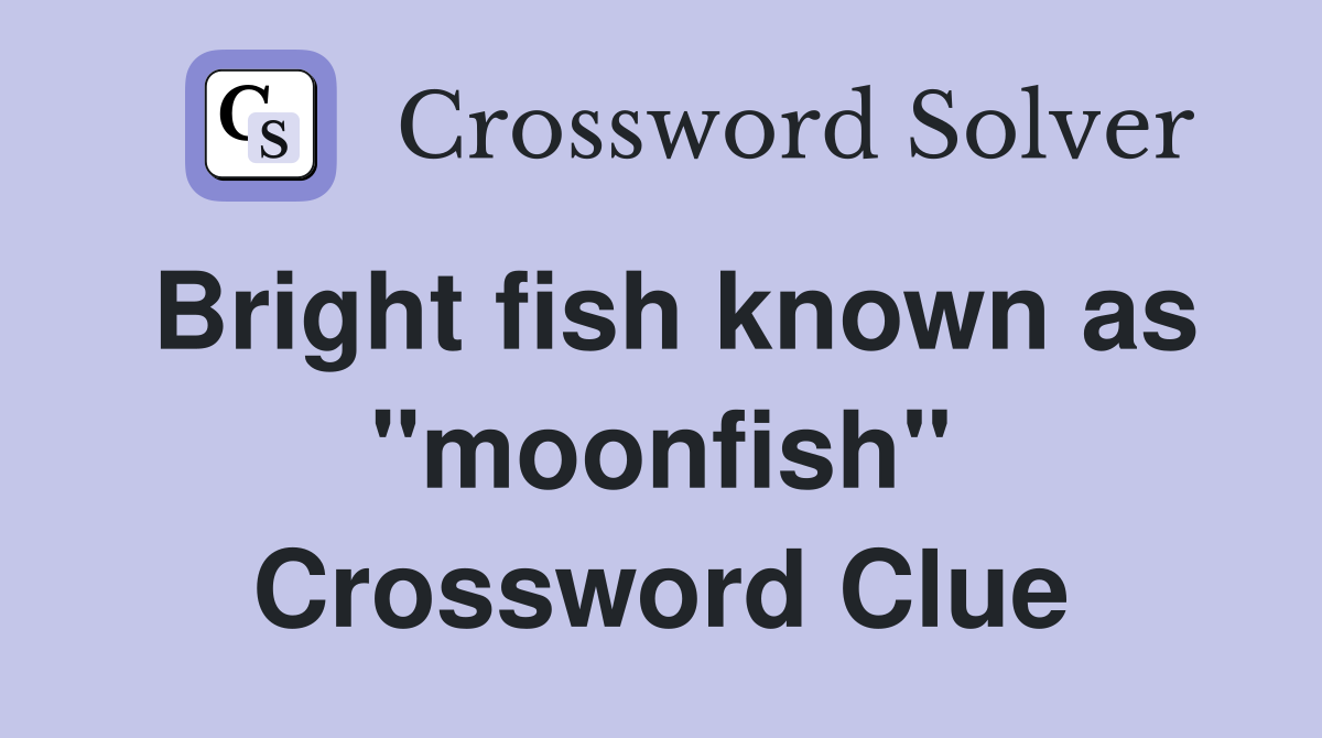 Bright fish known as "moonfish" Crossword Clue