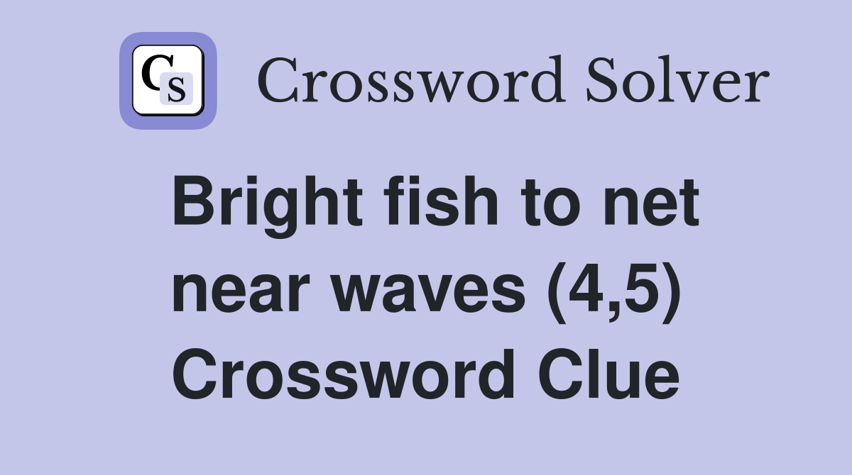 Bright fish to net near waves (4,5) Crossword Clue