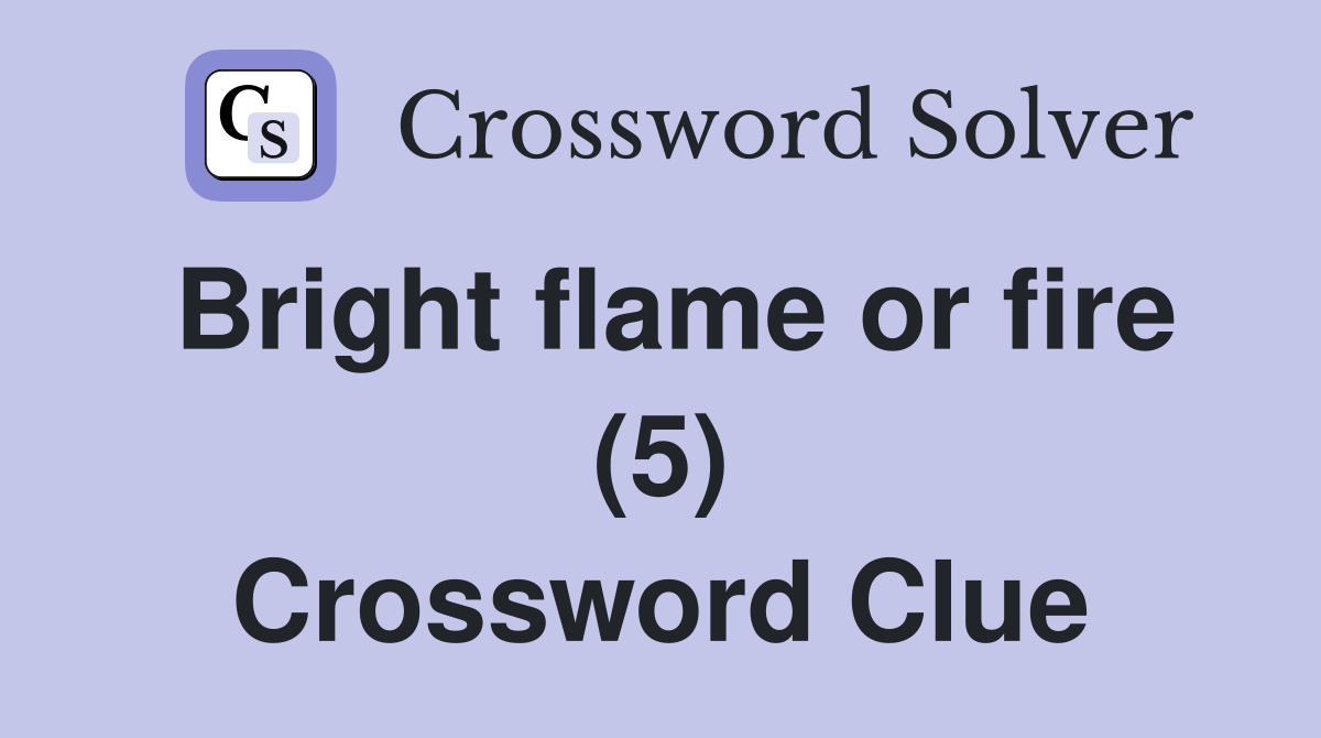Bright flame or fire (5) Crossword Clue