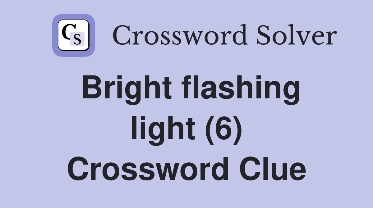 Bright flashing light (6) Crossword Clue