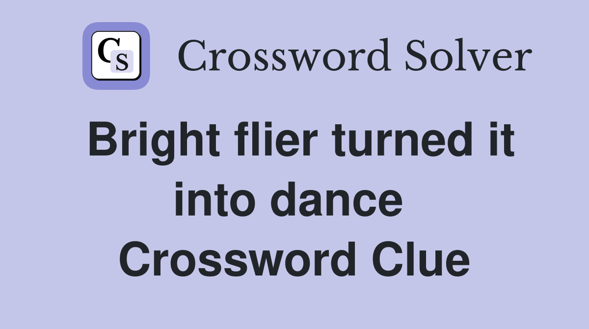 Bright flier turned it into dance  Crossword Clue