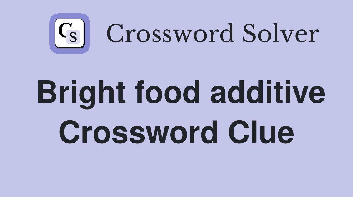 Bright food additive Crossword Clue