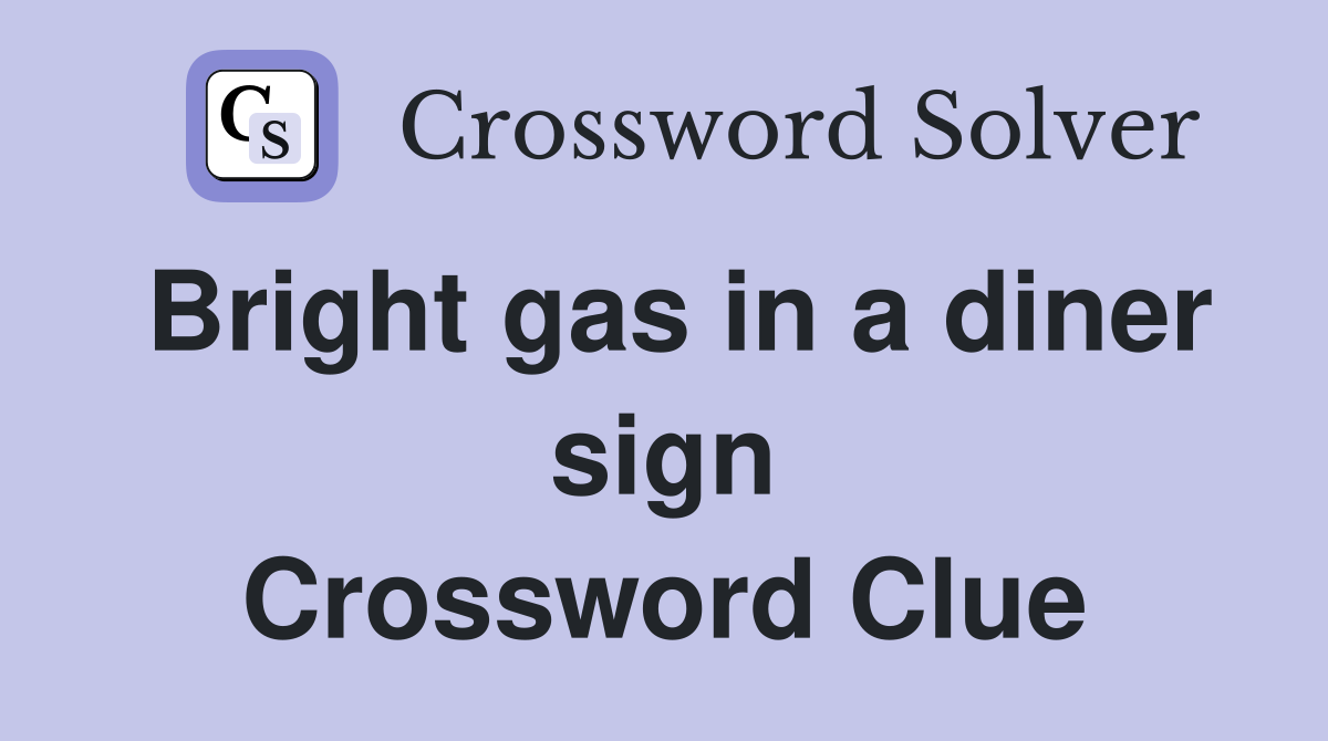 Bright gas in a diner sign Crossword Clue