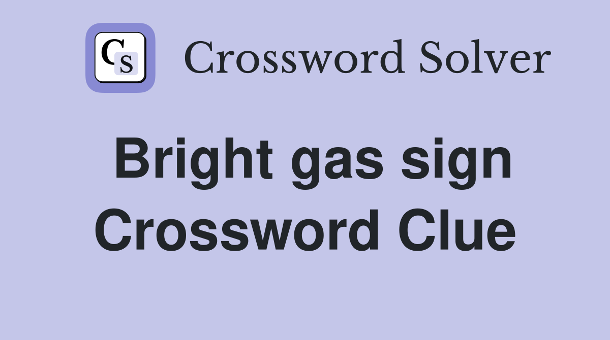 Bright gas sign Crossword Clue