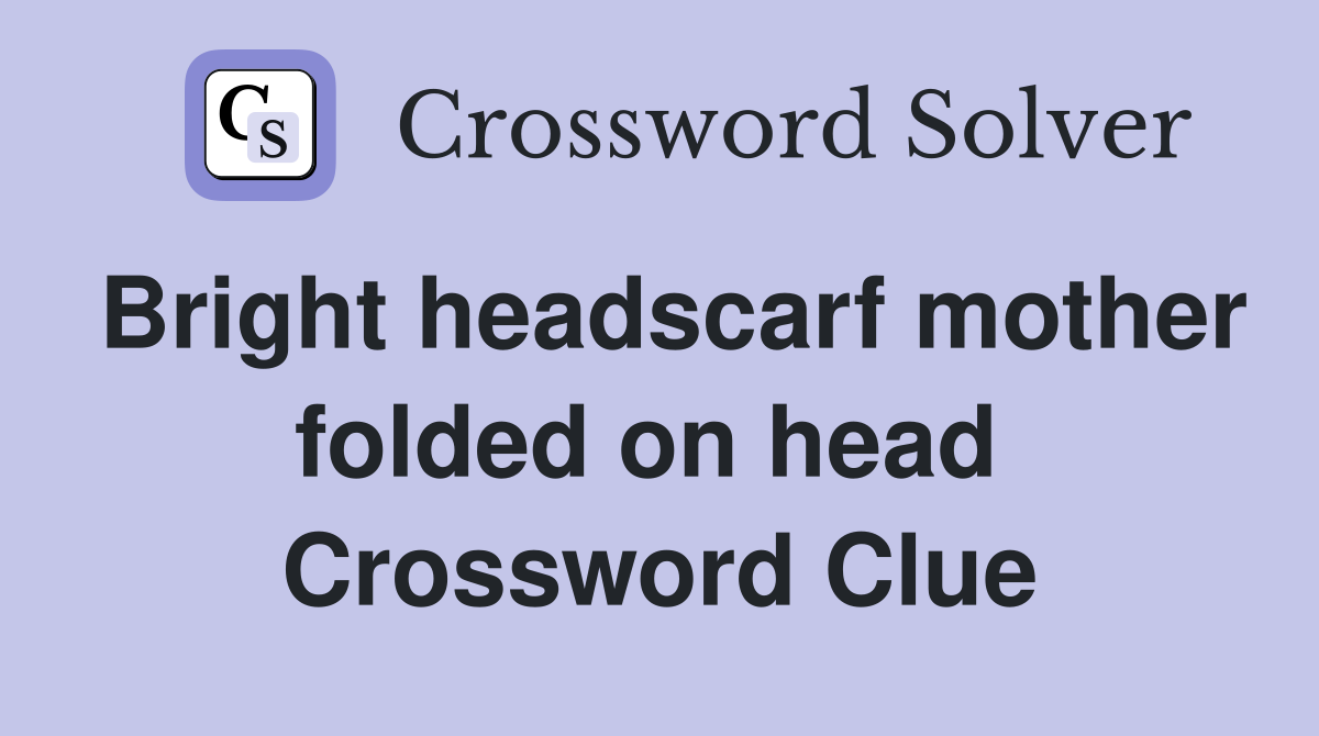 Bright headscarf mother folded on head  Crossword Clue