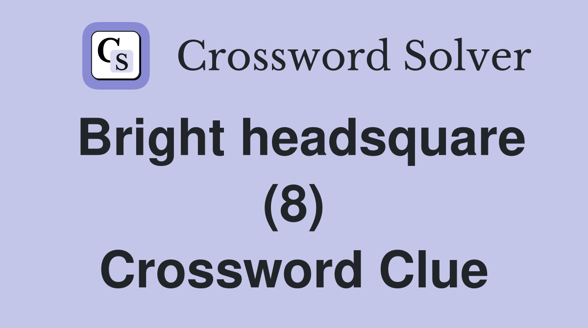 Bright headsquare (8) Crossword Clue