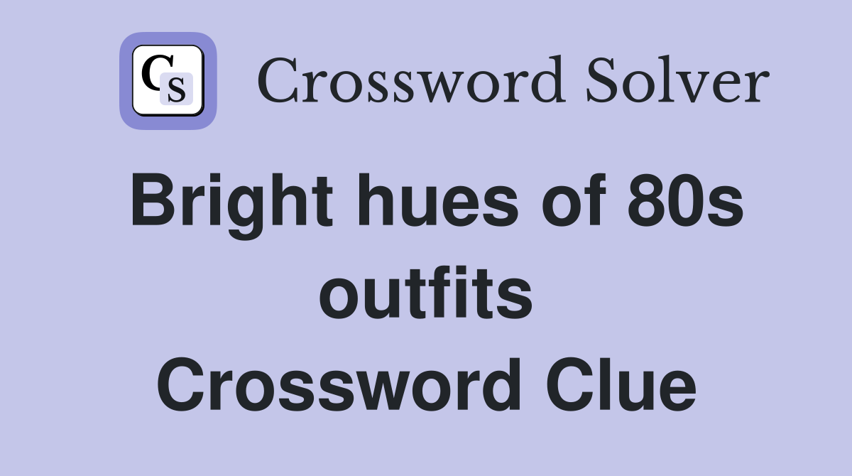 Bright hues of 80s outfits Crossword Clue