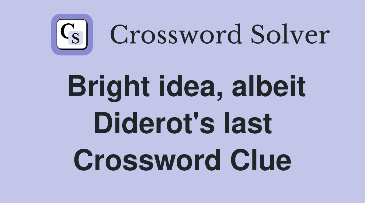 Bright idea, albeit Diderot's last Crossword Clue