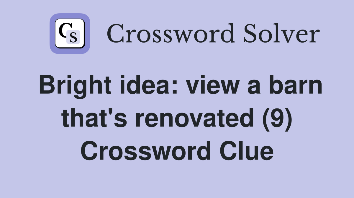 Bright idea: view a barn that's renovated (9) Crossword Clue