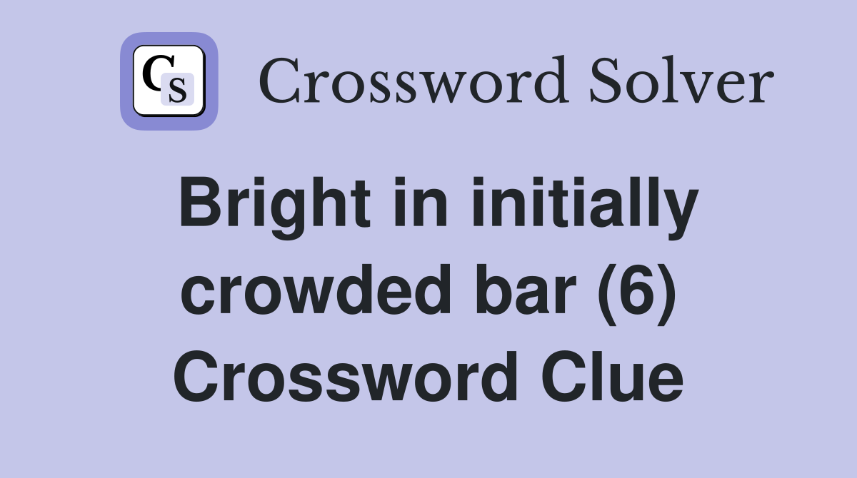 Bright in initially crowded bar (6) Crossword Clue