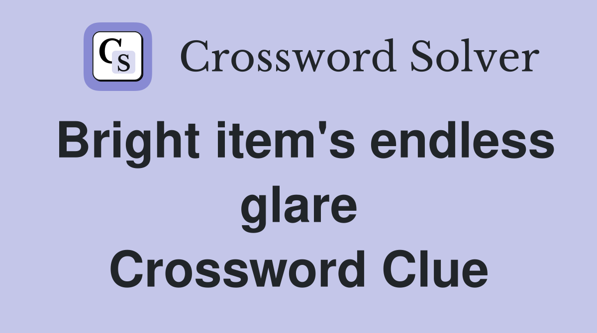 Bright item's endless glare Crossword Clue
