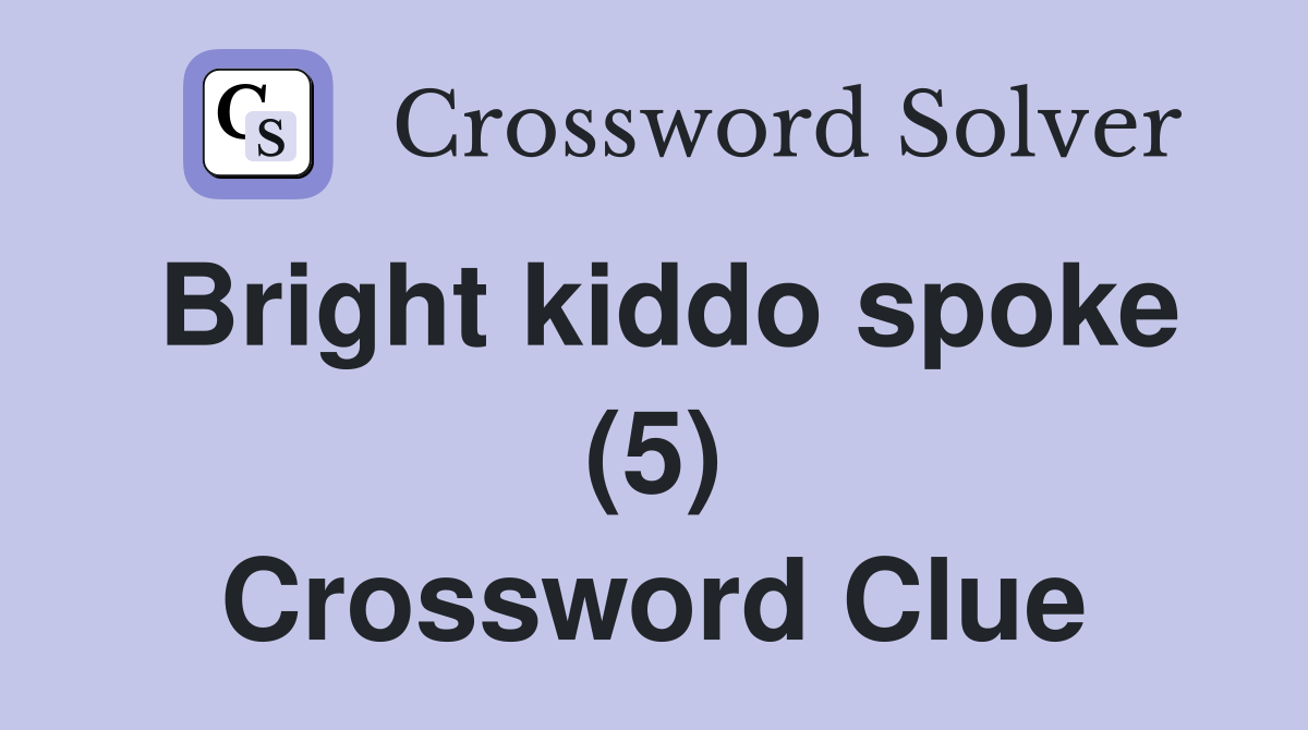 Bright kiddo spoke (5) Crossword Clue