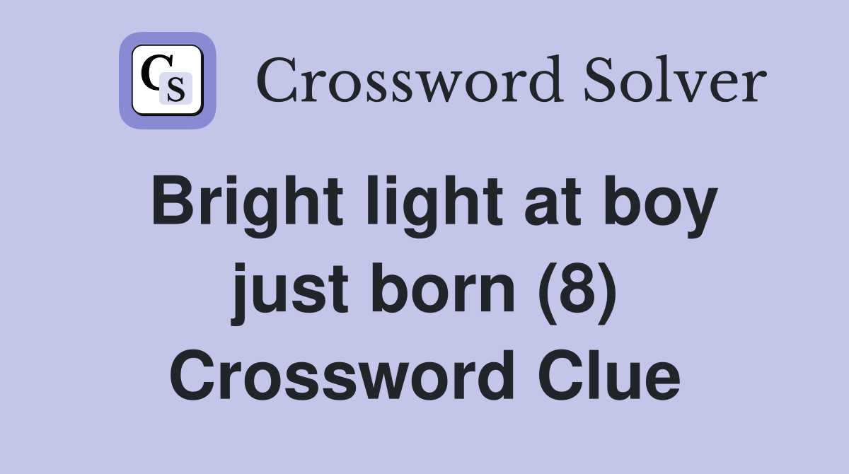 Bright light at boy just born (8) Crossword Clue
