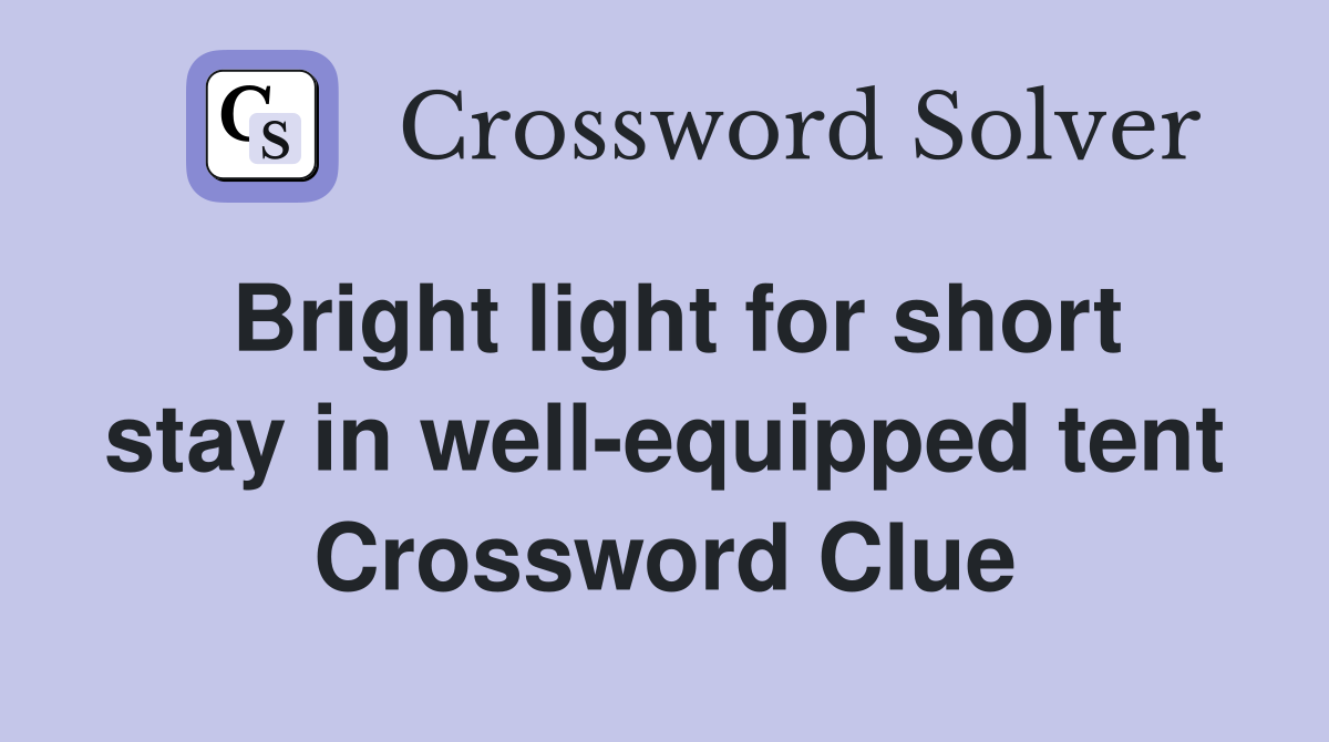 Bright light for short stay in well-equipped tent Crossword Clue