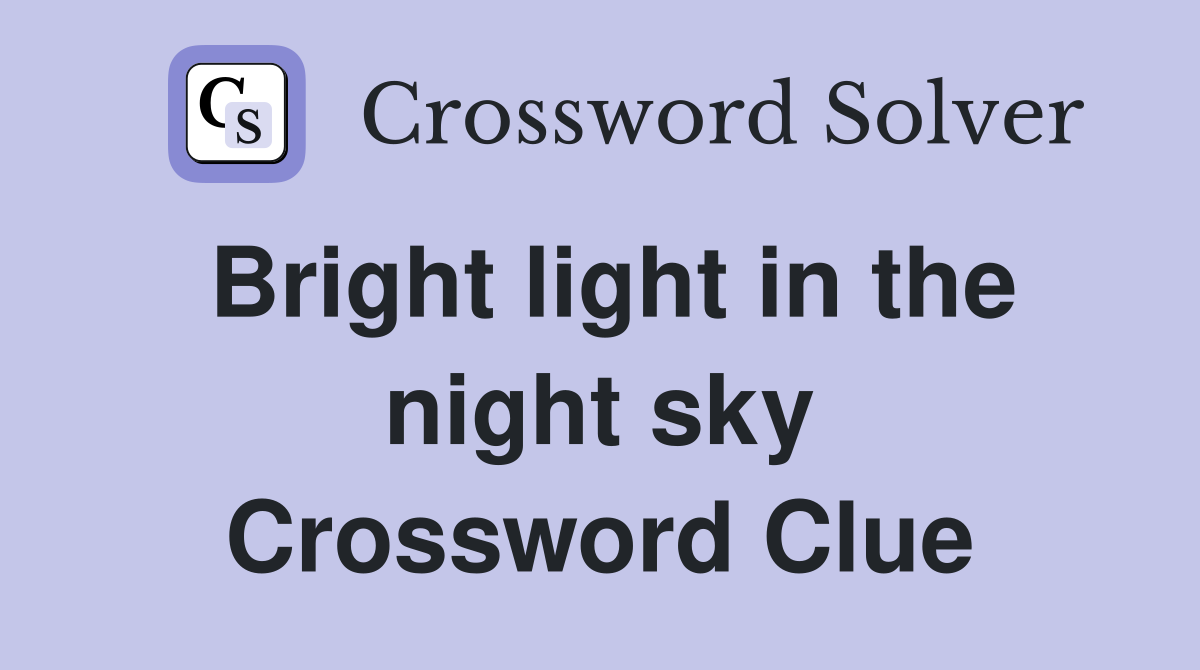 Bright light in the night sky Crossword Clue