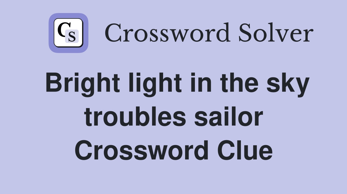 Bright light in the sky troubles sailor Crossword Clue