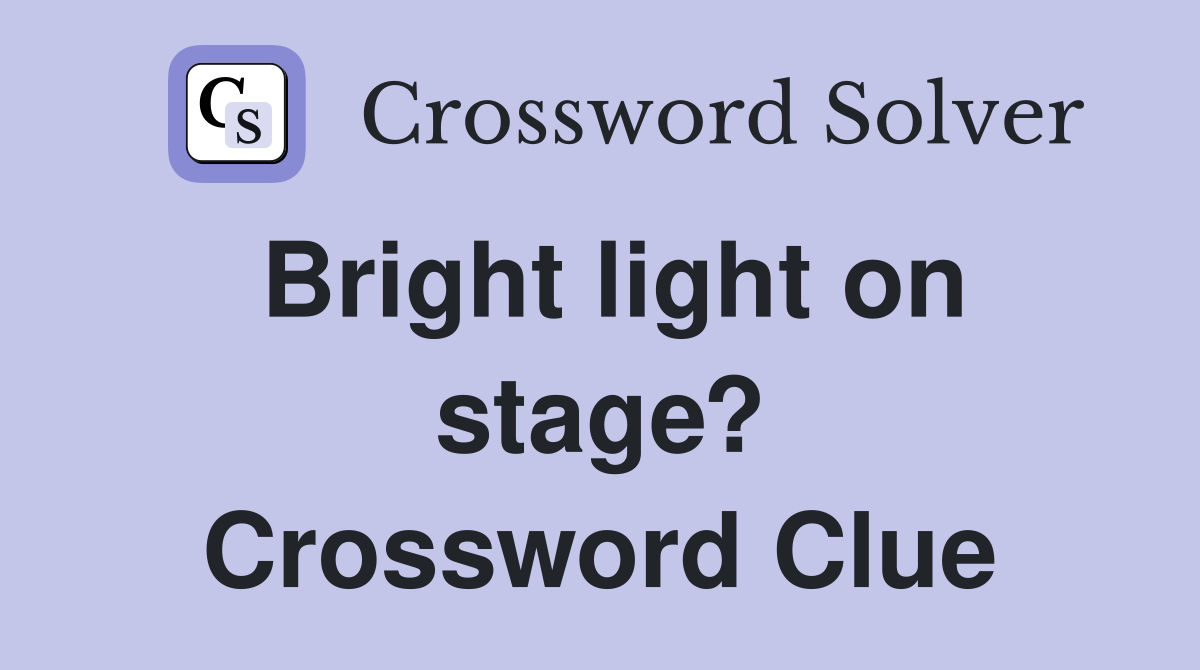 Bright light on stage? Crossword Clue
