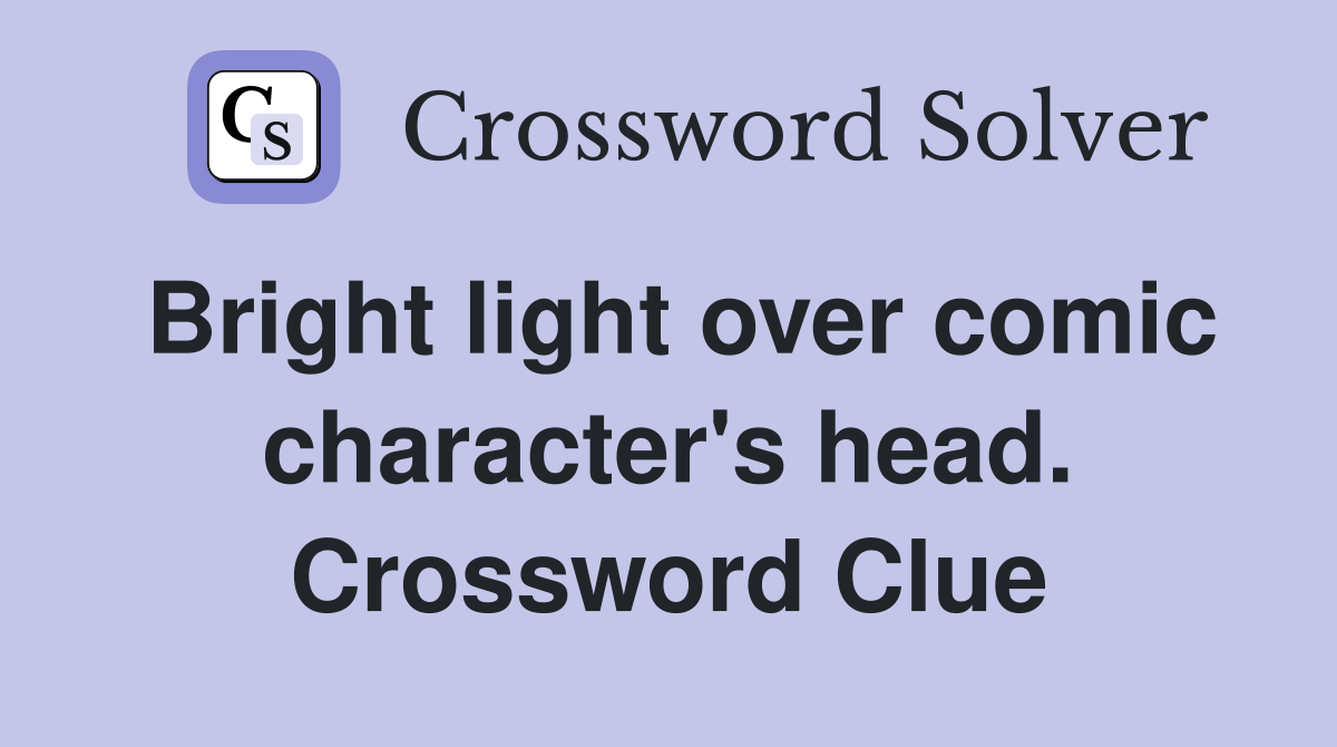Bright light over comic character's head. Crossword Clue