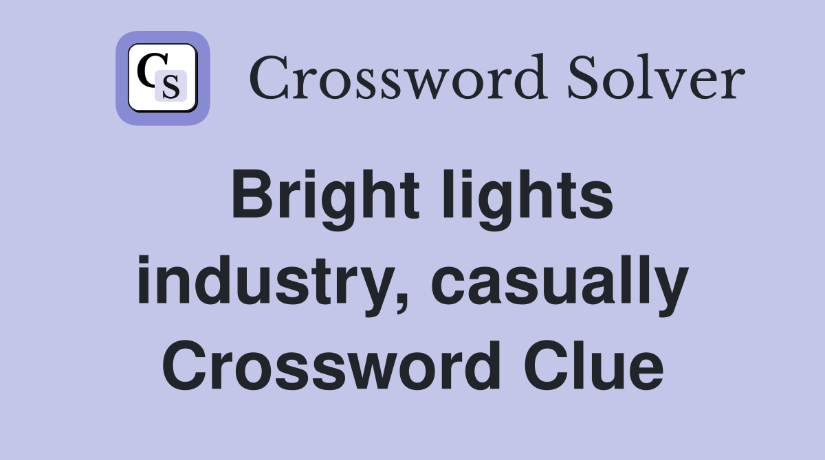 Bright lights industry, casually Crossword Clue