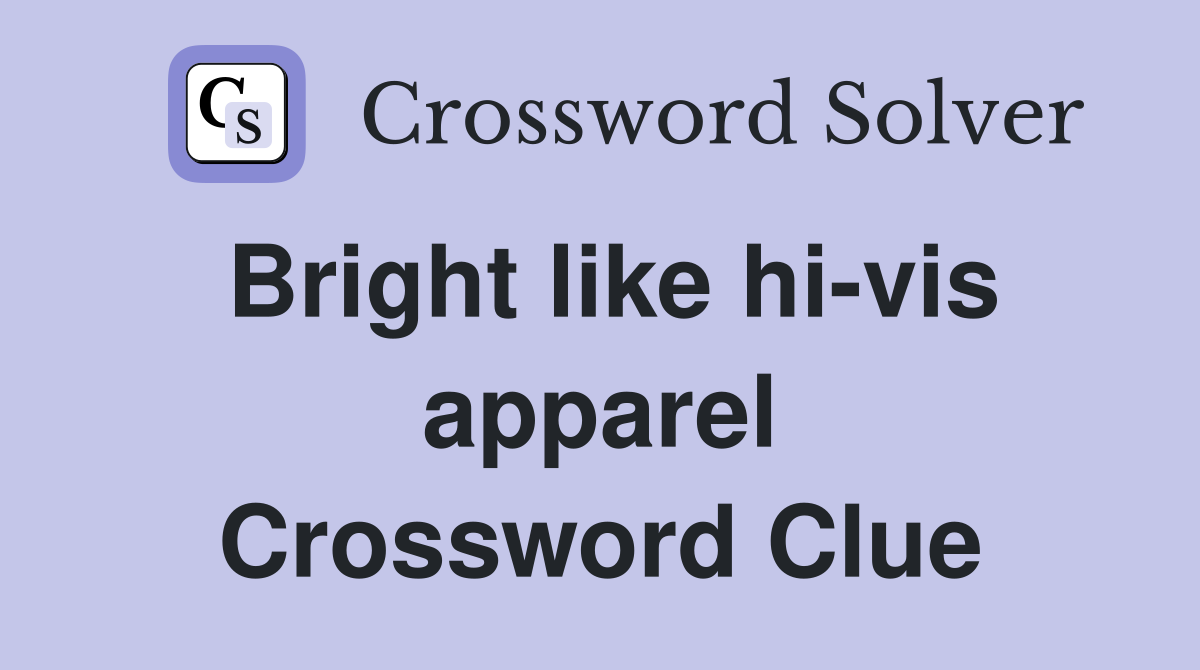 Bright like hi-vis apparel Crossword Clue