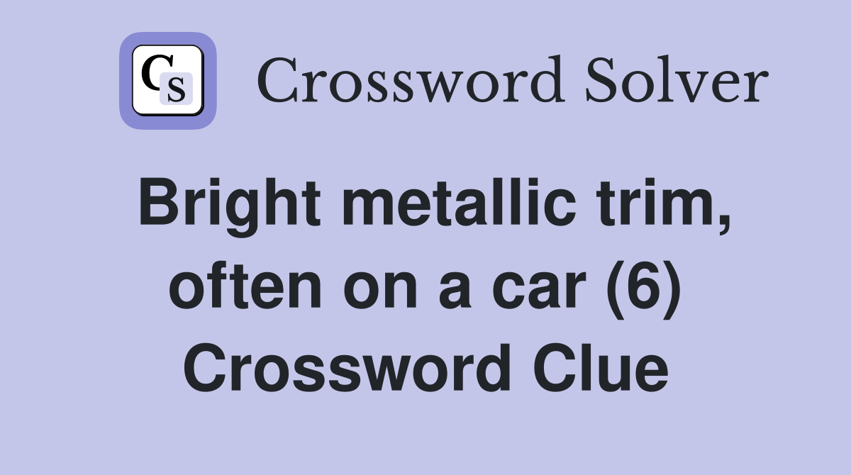 Bright metallic trim, often on a car (6) Crossword Clue